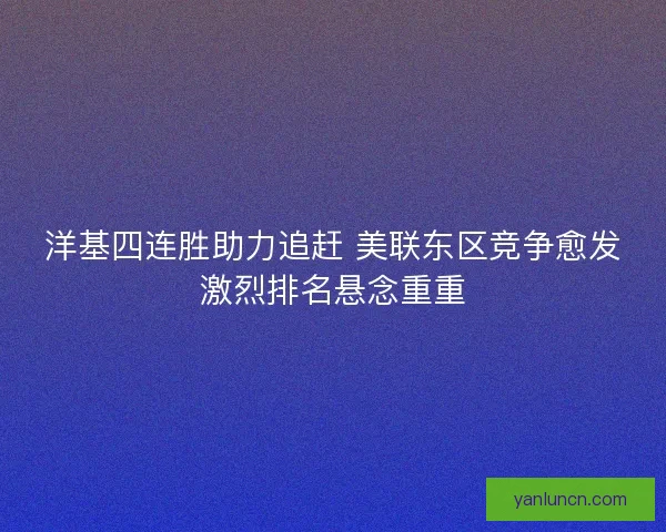 洋基四连胜助力追赶 美联东区竞争愈发激烈排名悬念重重